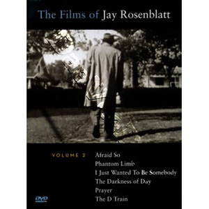 The Films of Jay Rosenblatt : Vol.2 | AFRAID SO / PHANTOM LIMB / I JUST WANTED TO BE SOMEBODY / THE DARKNESS OF DAY / PRAYER / THE D TRAIN  |   DVD